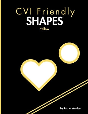 CVI Friendly Shapes; Yellow: A High-Contrast Shape Book for Early Learners (Pre-K-1) by Worden, Rachel