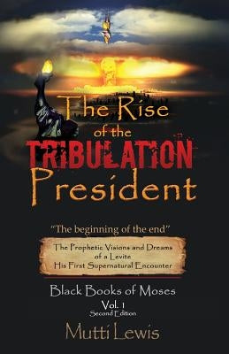 The Rise of The Tribulation President: The Beginning of The End by Lewis, Mutti