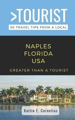 Greater Than a Tourist-Naples Florida USA: 50 Travel Tips from a Local by Tourist, Greater Than a.