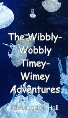 The Wibbly-Wobbly Timey-Wimey Adventures by Hall, Christopher
