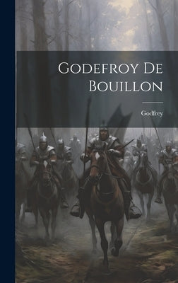 Godefroy De Bouillon by Bouillon), Godfrey (De
