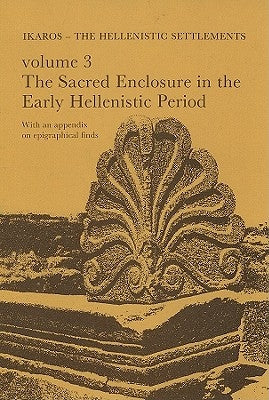 Ikaros: The Hellenistic Settlements: Volume 3: The Sacred Enclosure in the Early Hellenistic Period by Jeppesen, Kristian