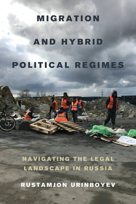 Migration and Hybrid Political Regimes: Navigating the Legal Landscape in Russia by Urinboyev, Rustamjon