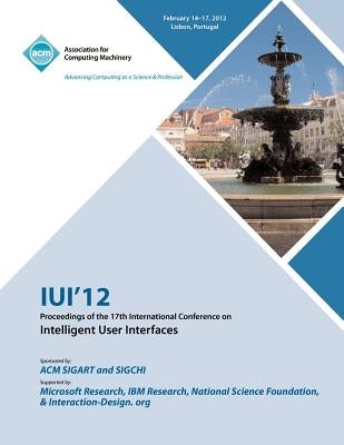 IUI 12 Proceedings of the 17th International Conference on Intelligent User Interfaces by Iui 12 Conference Committee