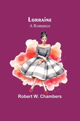 Lorraine: A Romance by Chambers, Robert W.
