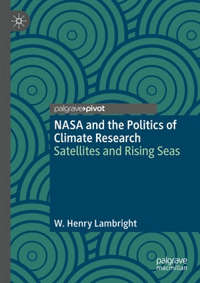 NASA and the Politics of Climate Research: Satellites and Rising Seas by Lambright, W. Henry