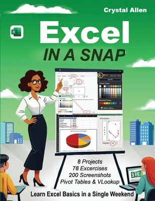 Excel In A Snap: Learn Excel Fast with Step-by-Step Basics, Tutorials, and Time-Saving Tips for Beginners by Allen, Crystal
