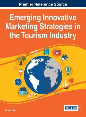 Emerging Innovative Marketing Strategies in the Tourism Industry by Ray, Nilanjan