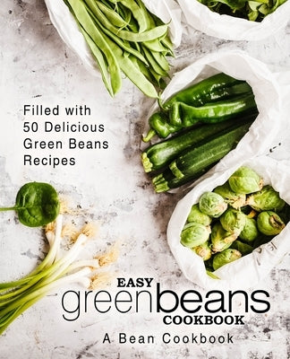 Easy Green Beans Cookbook: A Bean Cookbook; Filled with 50 Delicious Green Beans Recipes by Press, Booksumo