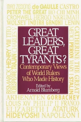 Great Leaders, Great Tyrants? Contemporary Views of World Rulers Who Made History by Blumberg, Arnold