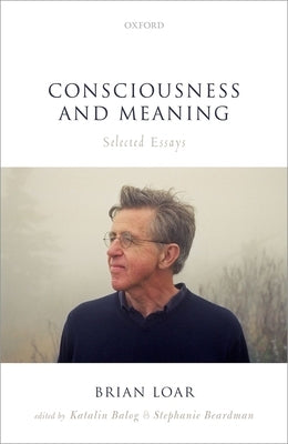 Consciousness and Meaning: Selected Essays by Loar, Brian