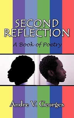 Second Reflection: A Book of Poetry by Georges, Andre V.
