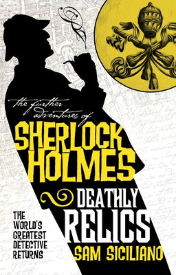 The Further Adventures of Sherlock Holmes - Deathly Relics by Siciliano, Sam