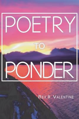 Poetry to Ponder by Valentine, Rex