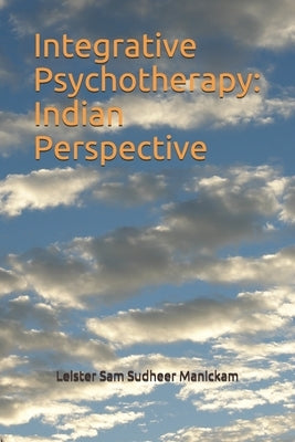 Integrative Psychotherapy: Indian Perspective by Manickam, Leister Sam Sudheer