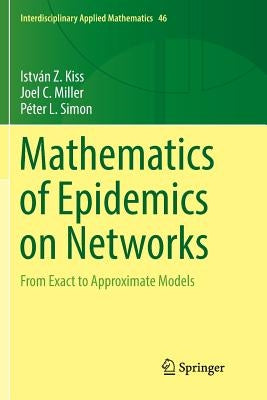 Mathematics of Epidemics on Networks: From Exact to Approximate Models by Kiss, István Z.
