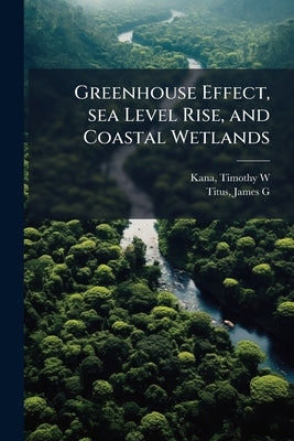 Greenhouse Effect, sea Level Rise, and Coastal Wetlands by Kana, Timothy W.