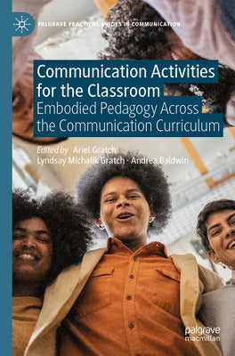 Communication Activities for the Classroom: Embodied Pedagogy Across the Communication Curriculum by Gratch, Ariel