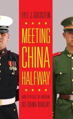 Meeting China Halfway: How to Defuse the Emerging Us-China Rivalry by Goldstein, Lyle J.
