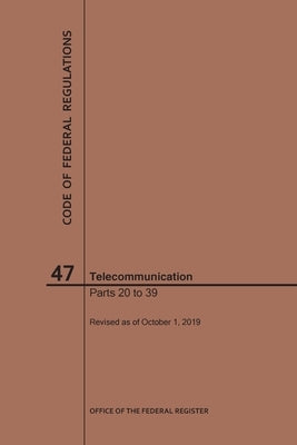 Code of Federal Regulations Title 47, Telecommunication, Parts 20-39, 2019 by Nara