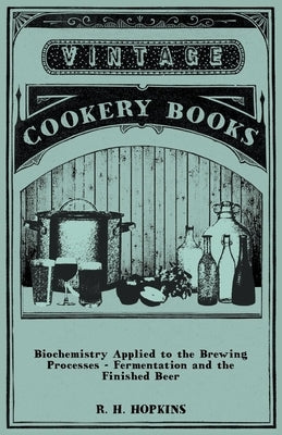 Biochemistry Applied to the Brewing Processes - Fermentation and the Finished Beer by Hopkins, R. H.