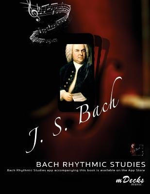 Bach Rhythmic Studies: With an optional accompanying iOS App by Ramos, Ariel J.