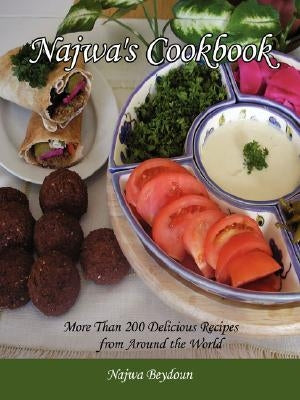 Najwa's Cookbook: More Than 200 Delicious Recipes from Around the World by Beydoun, Najwa