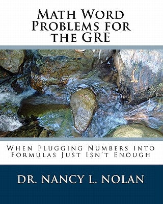 Math Word Problems for the GRE: When Plugging Numbers into Formulas Just Isn't Enough by Nolan, Nancy L.