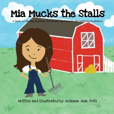 Mia Mucks the Stalls: A Guide to Labeling Emotions, Practicing Mindfulness, and Fostering Resilience by Fritz, Arianna Jade