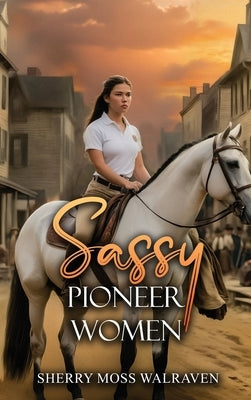 Sassy Pioneer Women by Walraven, Sherry Moss
