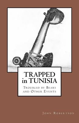Trapped in Tunisia, Troubled by Bears and Other Events by Robertson, John
