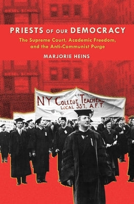 Priests of Our Democracy: The Supreme Court, Academic Freedom, and the Anti-Communist Purge by Heins, Marjorie