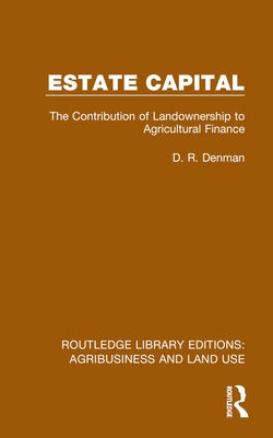 Estate Capital: The Contribution of Landownership to Agricultural Finance by Denman, D. R.