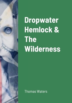 Dropwater Hemlock & The Wilderness by Waters, Thomas