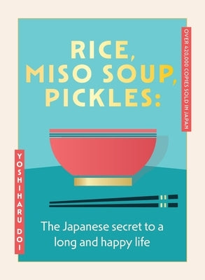 Rice, Miso Soup, Pickles: The Japanese Secret to a Long and Happy Life by Doi, Yoshiharu