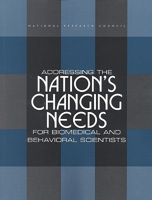 Addressing the Nation's Changing Needs for Biomedical and Behavioral Scientists by National Research Council