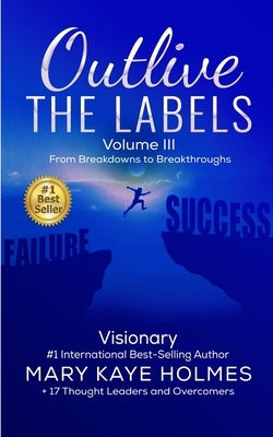 Outlive the Labels: From Breakdowns to Breakthroughs (Vol. III) by Erkard, Erika