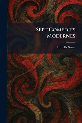 Sept Comedies Modernes by de Sauze, E. B.