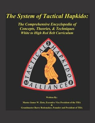 The System of Tactical Hapkido the Comprehensive Encyclopedia of Concepts, Theories & Techniques: White to High Red Belt Curriculum by Rodemaker, Barry