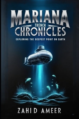 Mariana Trench Chronicles: Exploring the Deepest Point on Earth by Ameer, Zahid