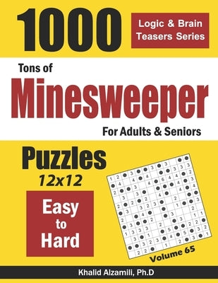 Tons of Minesweeper for Adults & Seniors: 1000 Easy to Hard Puzzles (12x12) by Alzamili, Khalid