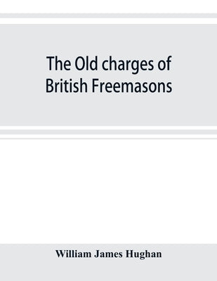The old charges of British Freemasons by James Hughan, William