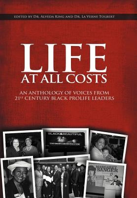 Life at All Costs: An Anthology of Voices from 21st Century Black Prolife Leaders by King, Alveda