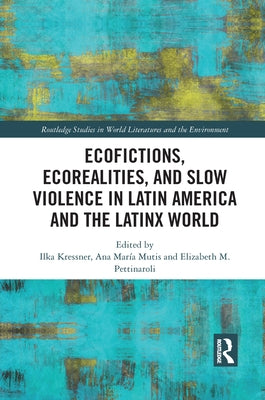 Ecofictions, Ecorealities, and Slow Violence in Latin America and the Latinx World by Kressner, Ilka