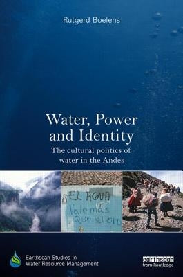 Water, Power and Identity: The Cultural Politics of Water in the Andes by Boelens, Rutgerd