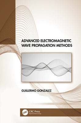 Advanced Electromagnetic Wave Propagation Methods by Gonzalez, Guillermo