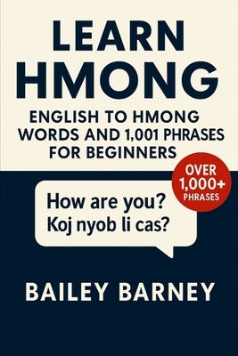 Learn Hmong: English to Hmong Words and 1,001 Phrases for Beginners by Barney, Bailey