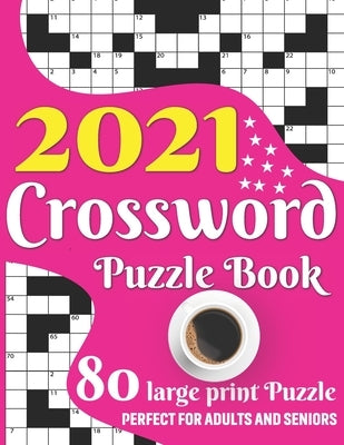 2021 Crossword Puzzle Book: 2021 Large Print Medium To Hard Level Crossword Brain Game Book For Senior Adult Men And Women Puzzle Lovers Including by Publication, Simple Fun