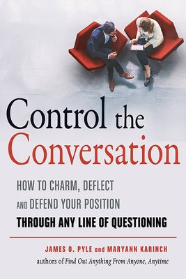 Control the Conversation: How to Charm, Deflect and Defend Your Position Through Any Line of Questioning by Pyle, James O.