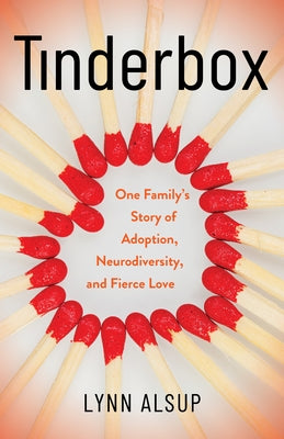 Tinderbox: One Family's Story of Adoption, Neurodiversity, and Fierce Love by Alsup, Lynn
